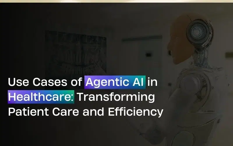Use Cases of Agentic AI in Healthcare: Transforming Patient Care and Efficiency