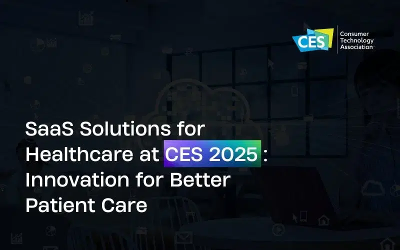 SaaS Solutions for Healthcare at CES 2025: Innovation for Better Patient Care