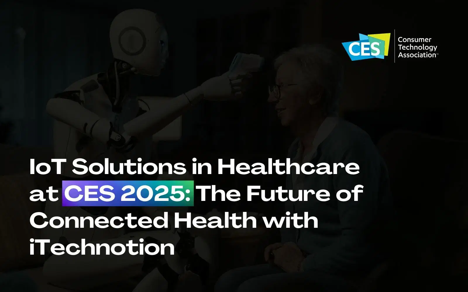 IoT Solutions in Healthcare at CES 2025: The Future of Connected Health with iTechnotion